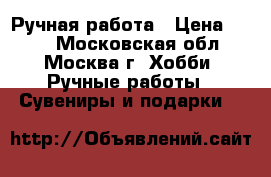 Ручная работа › Цена ­ 600 - Московская обл., Москва г. Хобби. Ручные работы » Сувениры и подарки   